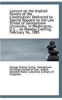 Lecture on the Implied Powers of the Constitution: Delivered by Special Request to the Law School of