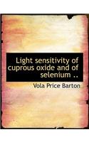 Light Sensitivity of Cuprous Oxide and of Selenium ..