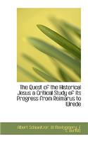 Quest of the Historical Jesus a Critical Study of its Progress from Reimarus to Wrede