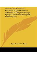 Tractatus De Recursu Ad Principem In Quo Ostenditur Authoritas Et Obligatio Principis Ejusque Consiliorum Protegendi Subditos (1725): (Latin)