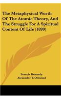 Metaphysical Worth Of The Atomic Theory, And The Struggle For A Spiritual Content Of Life (1899)