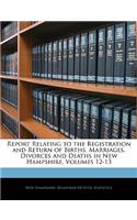 Report Relating to the Registration and Return of Births, Marriages, Divorces and Deaths in New Hampshire, Volumes 12-13