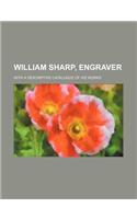 William Sharp, Engraver; With a Descriptive Catalogue of His Works