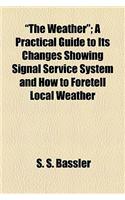 The Weather; A Practical Guide to Its Changes Showing Signal Service System and How to Foretell Local Weather