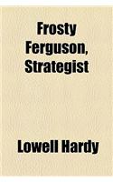 Frosty Ferguson, Strategist