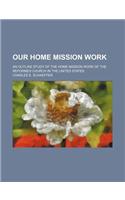 Our Home Mission Work; An Outline Study of the Home Mission Work of the Reformed Church in the United States