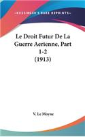 Le Droit Futur de La Guerre Aerienne, Part 1-2 (1913)