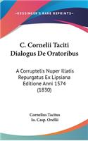 C. Cornelii Taciti Dialogus de Oratoribus: A Corruptelis Nuper Illatis Repurgatus Ex Lipsiana Editione Anni 1574 (1830)