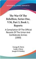 The War of the Rebellion, Series One, V38, Part 3, Book 1, Reports