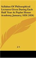 Syllabus of Philosophical Lectures Given During Each Half Year at Poplar House Academy, January, 1826 (1826)