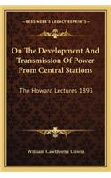 On the Development and Transmission of Power from Central Stations: The Howard Lectures 1893