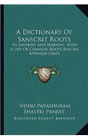 A Dictionary Of Sanscrit Roots: In Sanskrit And Marathi, With A List Of Common Roots And An Appendix (1865)(English)