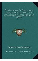 De Oratoria Et Dialectica Inventione Vel De Locis Communibus Libri Quinque (1589)