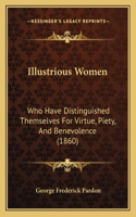 Illustrious Women: Who Have Distinguished Themselves For Virtue, Piety, And Benevolence (1860)