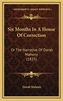 Six Months In A House Of Correction: Or The Narrative Of Dorah Mahony (1835)