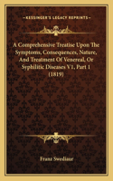 A Comprehensive Treatise Upon The Symptoms, Consequences, Nature, And Treatment Of Venereal, Or Syphilitic Diseases V1, Part 1 (1819)