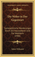 Die Weber in Der Gegenwart: Sozialpolitische Wanderungen Durch Die Hausweberei Und Die Webfabrik (1906)