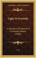 Light At Eventide: A Narrative Of Lydia M-, A Converted Jewess (1858)