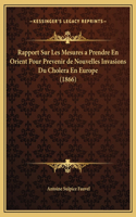 Rapport Sur Les Mesures a Prendre En Orient Pour Prevenir de Nouvelles Invasions Du Cholera En Europe (1866)