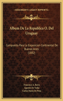 Album De La Republica O. Del Uruguay: Compuesto Para La Exposicion Continental De Buenos Aires (1882)