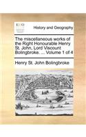 The miscellaneous works of the Right Honourable Henry St. John, Lord Viscount Bolingbroke. ... Volume 1 of 4