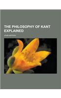 The Philosophy of Kant Explained: (English)
