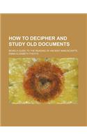 How to Decipher and Study Old Documents; Being a Guide to the Reading of Ancient Manuscripts