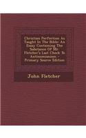 Christian Perfection as Taught in the Bible: An Essay Containing the Substance of Mr. Fletcher's Last Check to Antinomianism - Primary Source Edition: (English)