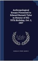 Anthropological Essays Presented to Edward Burnett Tylor in Honour of His 75Th Birthday, Oct. 2, 1907