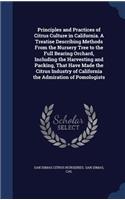 Principles and Practices of Citrus Culture in California. A Treatise Describing Methods From the Nursery Tree to the Full Bearing Orchard, Including the Harvesting and Packing, That Have Made the Citrus Industry of California the Admiration of Pomo