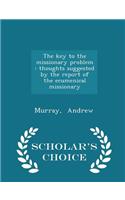 The Key to the Missionary Problem: Thoughts Suggested by the Report of the Ecumenical Missionary - Scholar's Choice Edition(English)