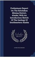 Preliminary Report On The Ketchikan Mining District, Alaska, With An Introductory Sketch Of The Geology Of Southeastern Alaska