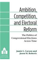 Ambition, Competition, and Electoral Reform: The Politics of Congressional Elections Across Time