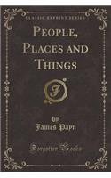 People, Places and Things (Classic Reprint)