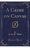 A Crime on Canvas (Classic Reprint)
