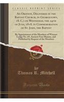 An Oration, Delivered in the Baptist Church, in Georgetown, (S. C, ) on Wednesday, the 24th of June, 1818, in Commemoration of St. John, the Baptist: By Appointment of the Members of Winyaw Lodge No. 69, Ancient Free Masons, and Published by Reques