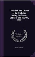 Treatises and Letters of Dr. Nicholas Ridley, Bishop of London, and Martyr, 1555: (English)