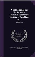A Catalogue of the Books in the Mercantile Library of the City of Brooklyn, N.Y.
