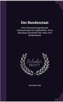 Der Bundesstaat: Eine Historisch-Dogmatische Untersuchung Von Siegfried Brie. Erste Abteilung, Geschichte Der Lehre Vom Bundesstaate