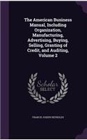 American Business Manual, Including Organization, Manufacturing, Advertising, Buying, Selling, Granting of Credit, and Auditing, Volume 2