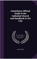 Canterbury; Official Guide to the Cathedral Church and Handbook to the City