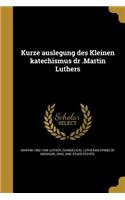 Kurze auslegung des Kleinen katechismus dr .Martin Luthers