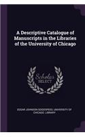 A Descriptive Catalogue of Manuscripts in the Libraries of the University of Chicago