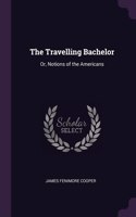 The Travelling Bachelor: Or, Notions of the Americans