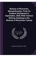 History of Worcester, Massachusetts, From its Earliest Settlement to September, 1836; With Various Notices Relating to the History of Worcester County: 2