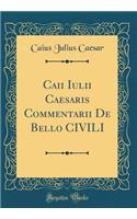 Caii Iulii Caesaris Commentarii De Bello CIVILI (Classic Reprint)