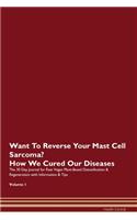 Want To Reverse Your Mast Cell Sarcoma? How We Cured Our Diseases. The 30 Day Journal for Raw Vegan Plant-Based Detoxification & Regeneration with Information & Tips Volume 1