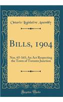 Bills, 1904: Nos. 65-165; An ACT Respecting the Town of Toronto Junction (Classic Reprint)