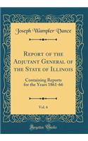 Report of the Adjutant General of the State of Illinois, Vol. 6