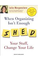 When Organizing Isn't Enough: Shed Your Stuff, Change Your Life